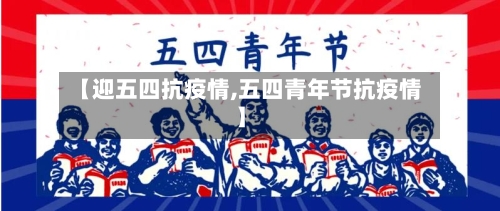 【迎五四抗疫情,五四青年节抗疫情】