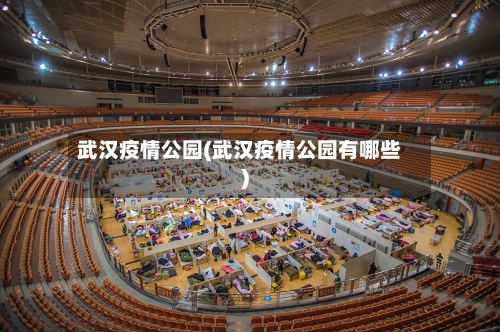 武汉疫情公园(武汉疫情公园有哪些)
