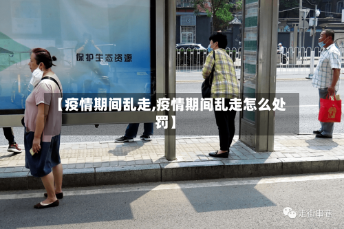【疫情期间乱走,疫情期间乱走怎么处罚】