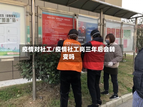 疫情对社工/疫情社工岗三年后会转变吗