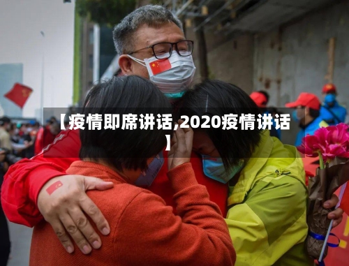 【疫情即席讲话,2020疫情讲话】