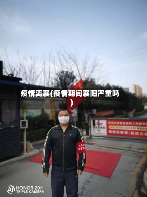 疫情离襄(疫情期间襄阳严重吗)