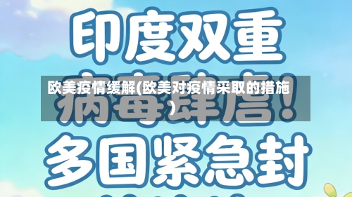 欧美疫情缓解(欧美对疫情采取的措施)