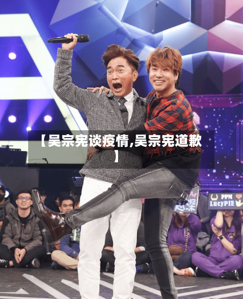 【吴宗宪谈疫情,吴宗宪道歉】