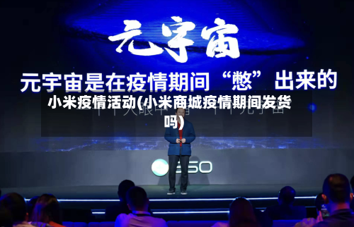 小米疫情活动(小米商城疫情期间发货吗)