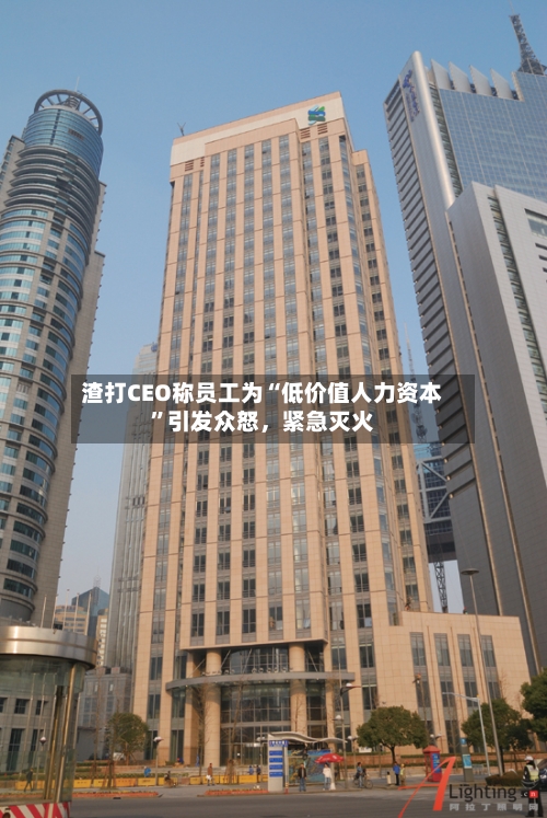 渣打CEO称员工为“低价值人力资本”引发众怒，紧急灭火