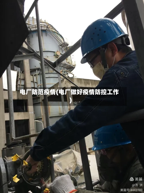 电厂防范疫情(电厂做好疫情防控工作)