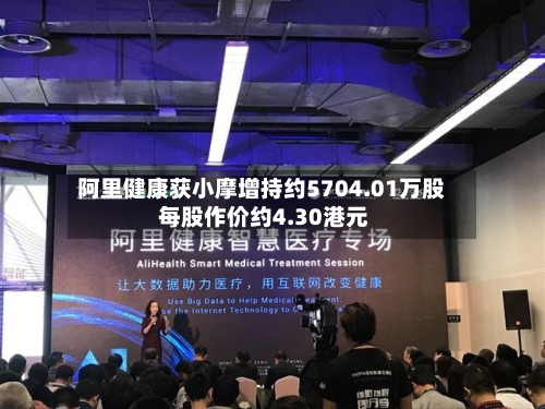 阿里健康获小摩增持约5704.01万股 每股作价约4.30港元