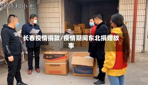 长春疫情捐款/疫情期间东北捐赠故事
