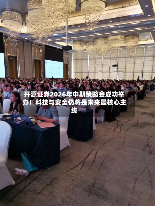 开源证券2026年中期策略会成功举办！科技与安全仍将是未来最核心主线
