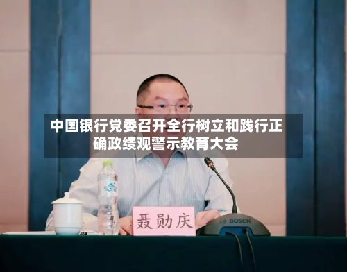 中国银行党委召开全行树立和践行正确政绩观警示教育大会