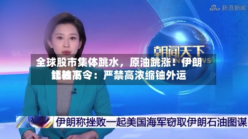 全球股市集体跳水，原油跳涨！伊朗比较高领袖下令：严禁高浓缩铀外运
