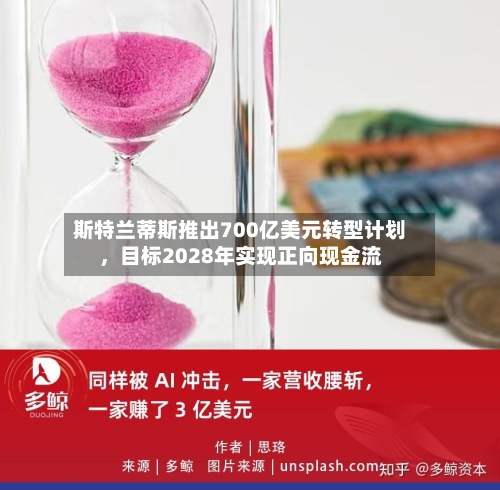 斯特兰蒂斯推出700亿美元转型计划，目标2028年实现正向现金流