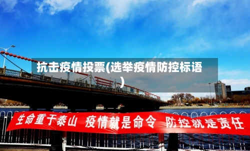 抗击疫情投票(选举疫情防控标语)