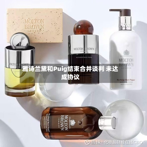 雅诗兰黛和Puig结束合并谈判 未达成协议