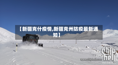 【新疆克什疫情,新疆克州防疫最新通知】