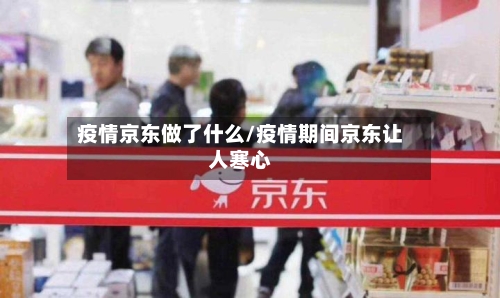 疫情京东做了什么/疫情期间京东让人寒心
