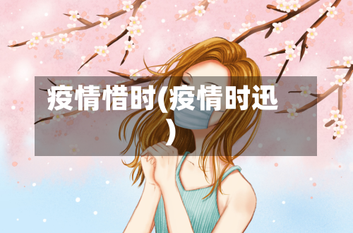疫情惜时(疫情时迅)