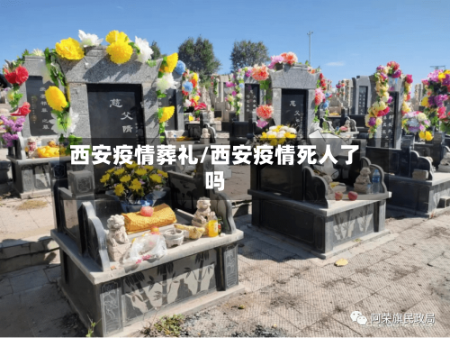 西安疫情葬礼/西安疫情死人了吗