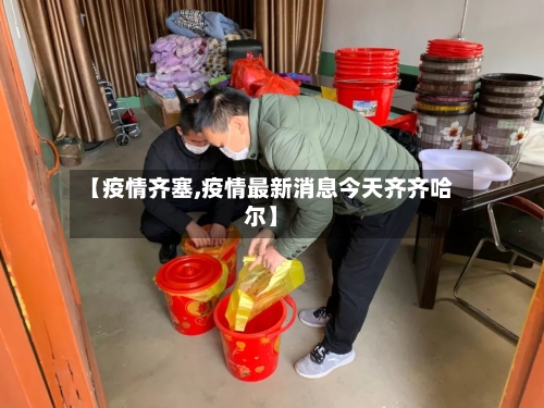 【疫情齐塞,疫情最新消息今天齐齐哈尔】