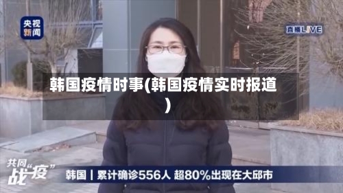 韩国疫情时事(韩国疫情实时报道)