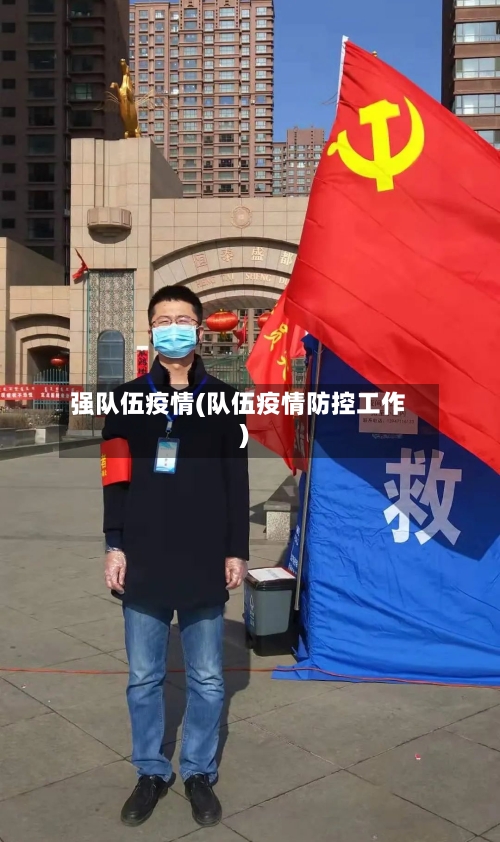 强队伍疫情(队伍疫情防控工作)