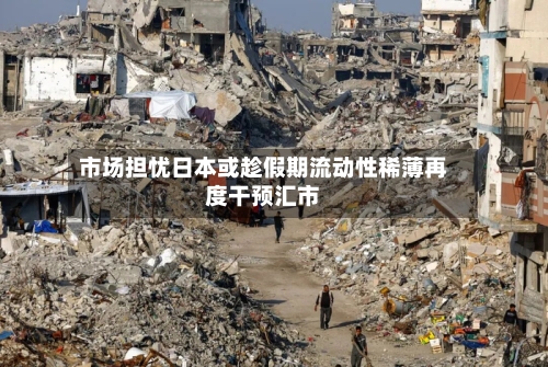 市场担忧日本或趁假期流动性稀薄再度干预汇市