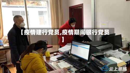 【疫情建行党员,疫情期间银行党员】