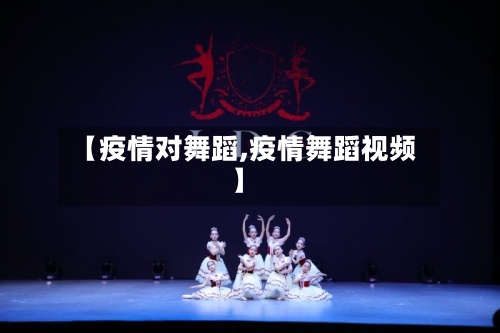 【疫情对舞蹈,疫情舞蹈视频】