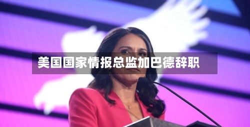 美国国家情报总监加巴德辞职