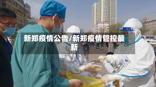 新郑疫情公告/新郑疫情管控最新