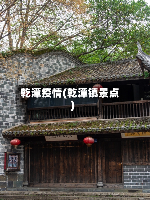 乾潭疫情(乾潭镇景点)