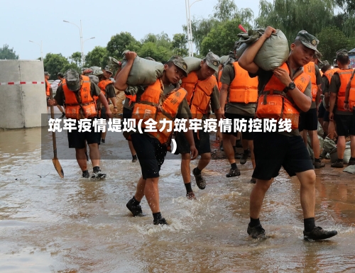 筑牢疫情堤坝(全力筑牢疫情防控防线)