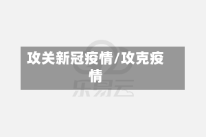 攻关新冠疫情/攻克疫情