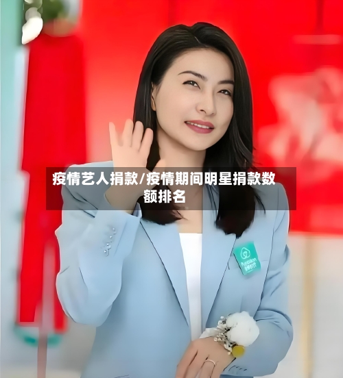 疫情艺人捐款/疫情期间明星捐款数额排名