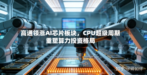 高通领涨AI芯片板块，CPU超级周期重塑算力投资格局