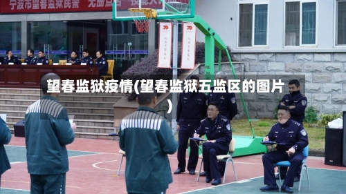 望春监狱疫情(望春监狱五监区的图片)