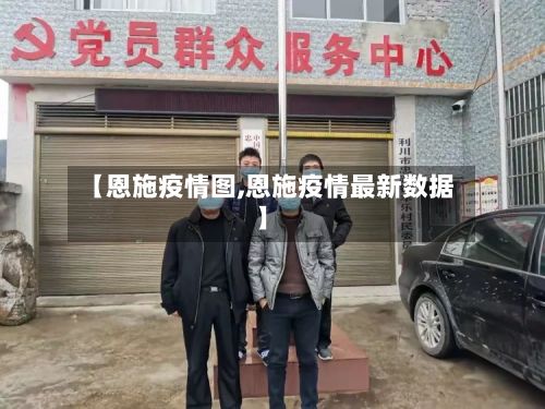 【恩施疫情图,恩施疫情最新数据】