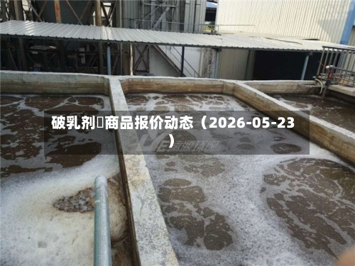 破乳剂	商品报价动态（2026-05-23）