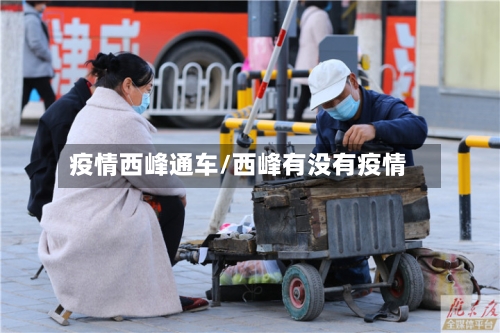 疫情西峰通车/西峰有没有疫情