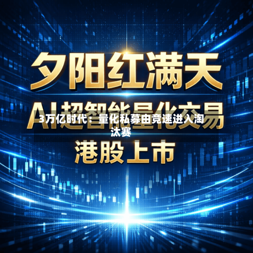 3万亿时代：量化私募由竞速进入淘汰赛