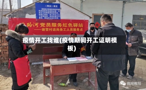 疫情开工找谁(疫情期间开工证明模板)