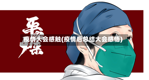 疫情大会感触(疫情后总结大会感悟)