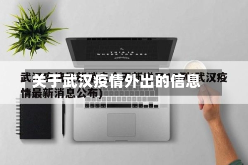 关于武汉疫情外出的信息