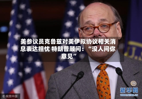 美参议员克鲁兹对美伊拟协议相关消息表达担忧 特朗普顾问：“没人问你意见”