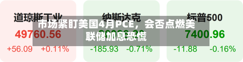 市场紧盯美国4月PCE，会否点燃美联储加息恐慌