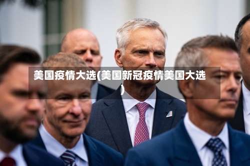 美国疫情大选(美国新冠疫情美国大选)
