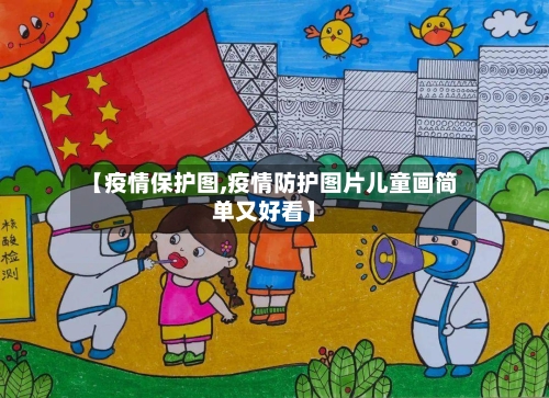 【疫情保护图,疫情防护图片儿童画简单又好看】