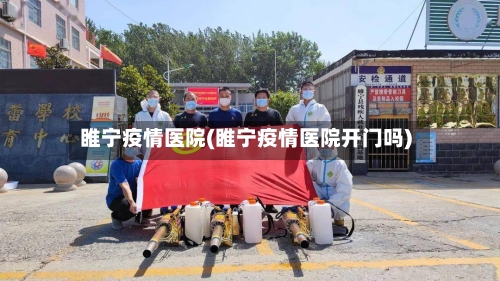 睢宁疫情医院(睢宁疫情医院开门吗)