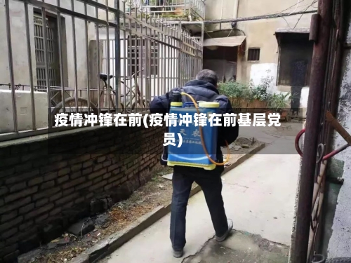 疫情冲锋在前(疫情冲锋在前基层党员)